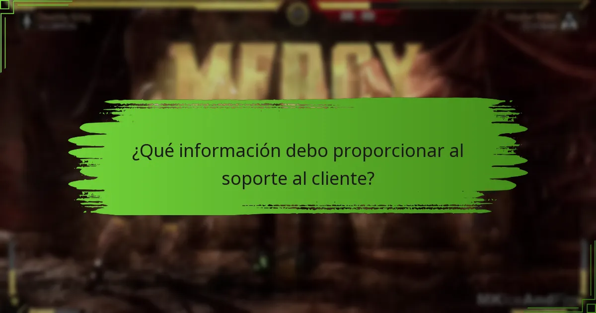 ¿Qué información debo proporcionar al soporte al cliente?